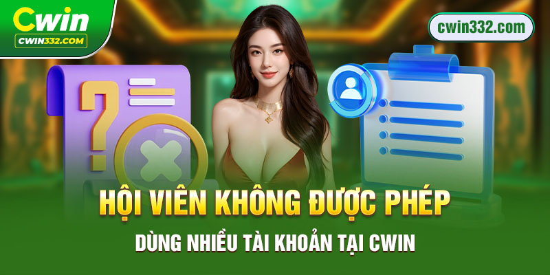 Hội viên không được phép dùng nhiều tài khoản tại Cwin