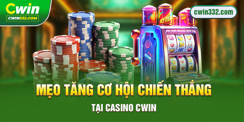 Mẹo tăng cơ hội chiến thắng tại casino Cwin