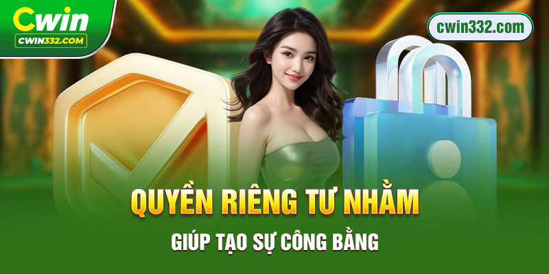 Quyền riêng tư nhằm giúp tạo sự công bằng 